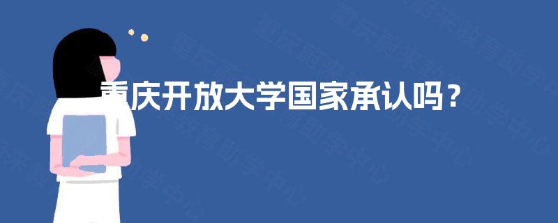 重庆开放大学国家承认吗? 重庆开放大学国家承认吗?