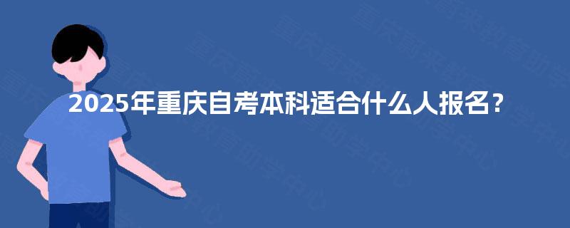 2025年重庆自考本科适合什么人报名？