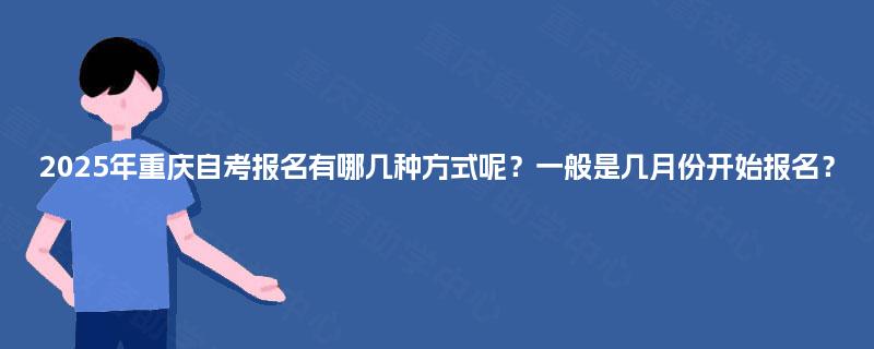 2025年重庆自考报名有哪几种方式呢？一般是几月份开始报名？