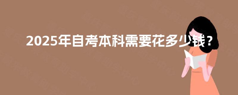 2025年自考本科需要花多少钱？