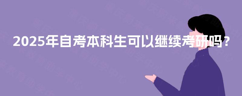 2025年自考本科生可以继续考研吗？