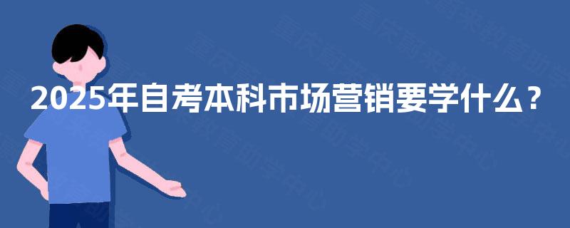 2025年自考本科市场营销要学什么？
