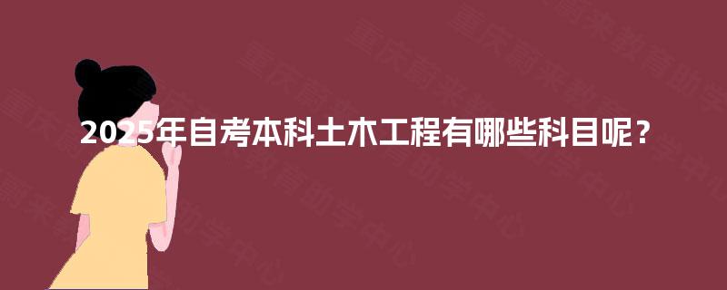 2025年自考本科土木工程有哪些科目呢？
