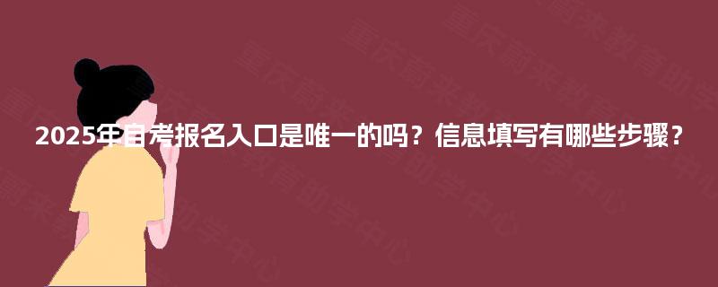 2025年自考报名入口是唯一的吗？信息填写有哪些步骤？