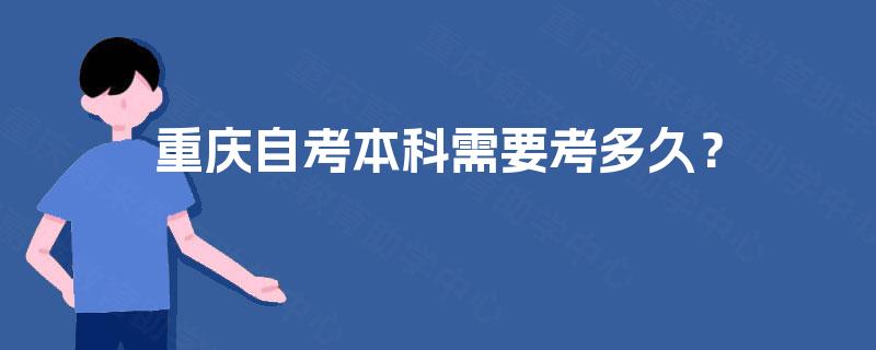 重庆自考本科需要考多久? 重庆自考本科需要考多久?