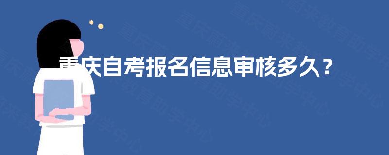 重庆自考报名信息审核多久？