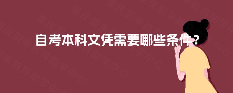自考本科文凭需要哪些条件? 自考本科文凭需要哪些条件?