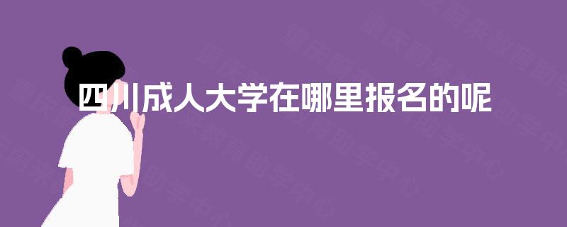 四川成人大学在哪里报名的呢