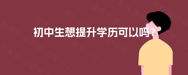 初中生想提升学历可以吗？