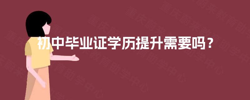 初中毕业证学历提升需要吗？