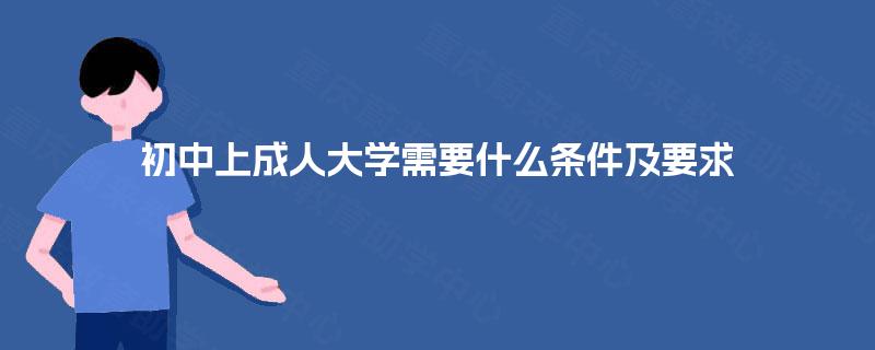 初中上成人大学需要什么条件及要求
