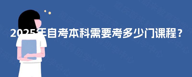 2025年自考本科需要考多少门课程？