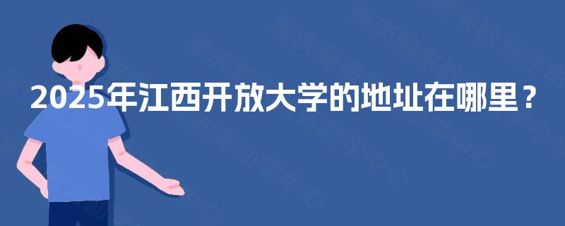 2025年江西开放大学的地址在哪里？