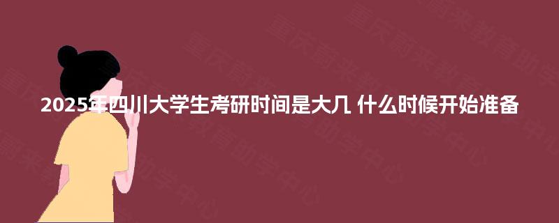 2025年四川大学生考研时间是大几 什么时候开始准备