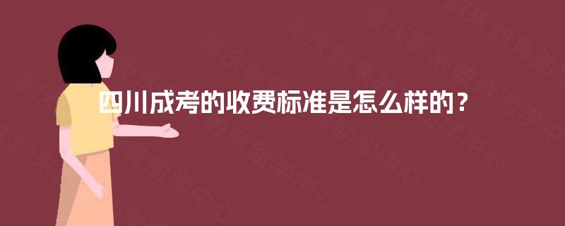 四川成考的收费标准是怎么样的? 四川成考的收费标准是怎么样的?