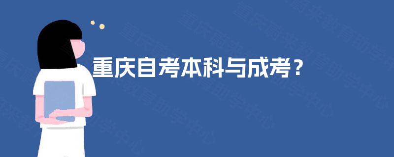 重庆自考本科与成考? 重庆自考本科与成考?