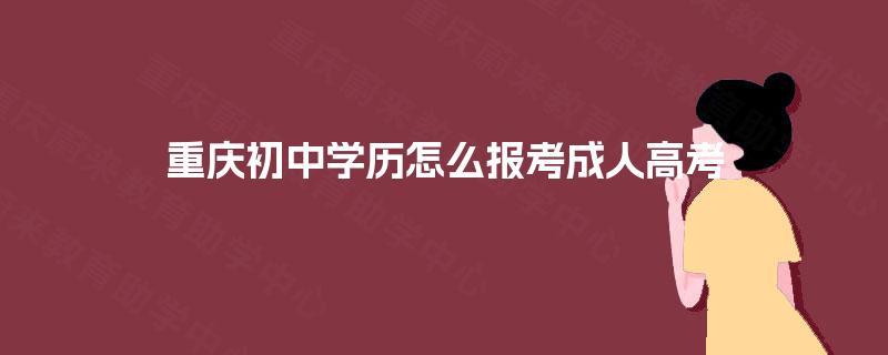 重庆初中学历怎么报考成人高考