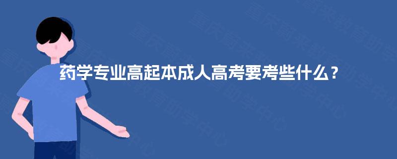 药学专业高起本成人高考要考些什么？