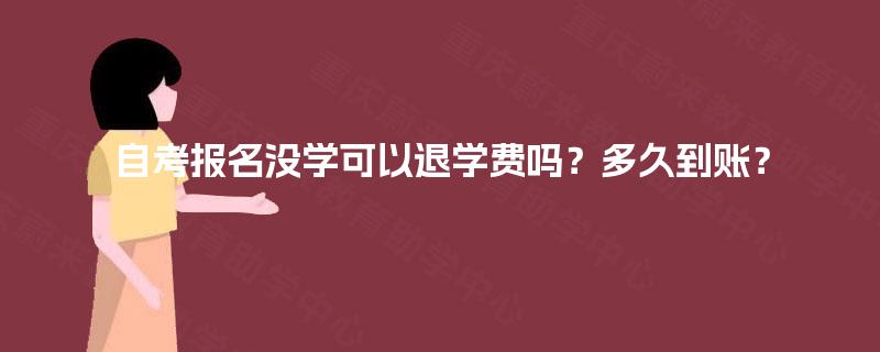 自考报名没学可以退学费吗？多久到账？
