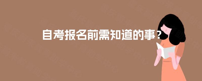 自考报名前需知道的事? 自考报名前需知道的事?