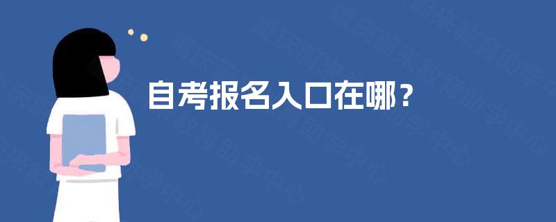 自考报名入口在哪? 自考报名入口在哪?