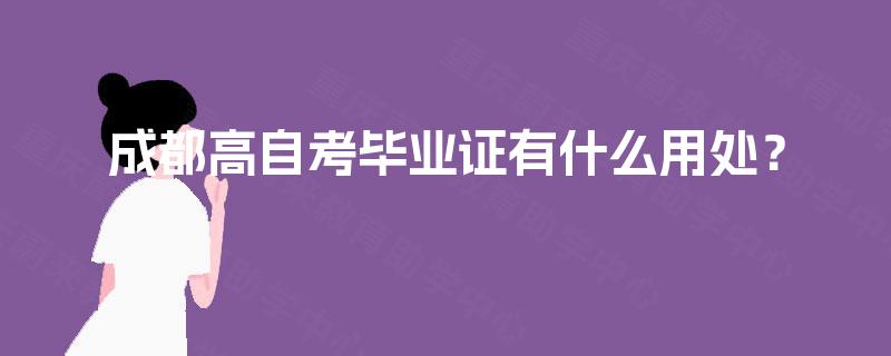成都高自考毕业证有什么用处？