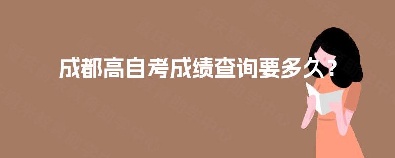 成都高自考成绩查询要多久？