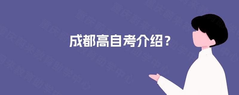 成都高自考介绍? 成都高自考介绍?