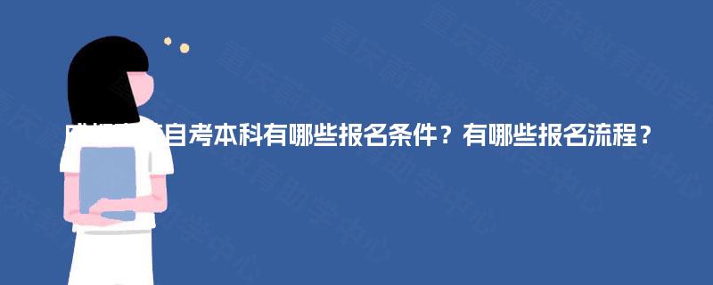 成都高校自考本科有哪些报名条件?有哪些报名流程? 成都高校自考本科有哪些报名条件?有哪些报名流程?