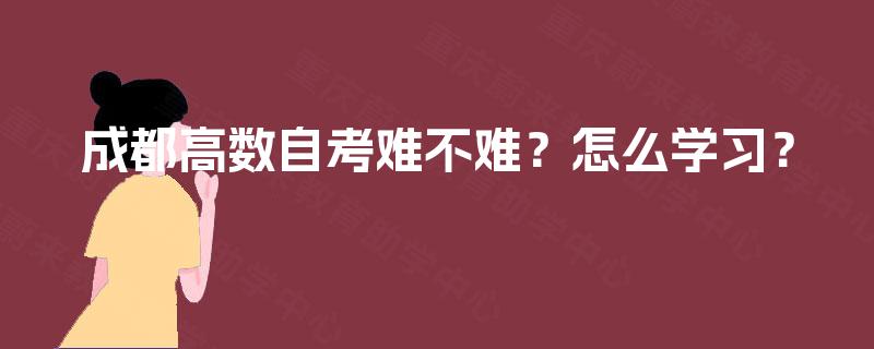 成都高数自考难不难？怎么学习？