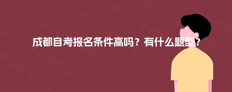 成都自考报名条件高吗？有什么题型？