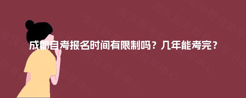 成都自考报名时间有限制吗？几年能考完？