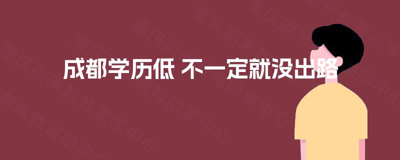 成都学历低 不一定就没出路
