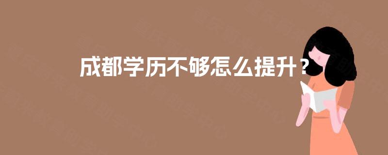 成都学历不够怎么提升？