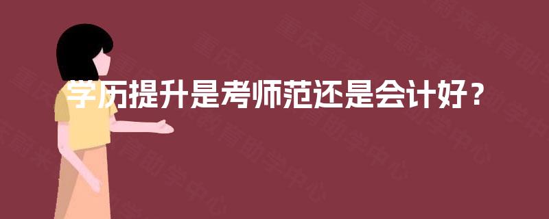 学历提升是考师范还是会计好？
