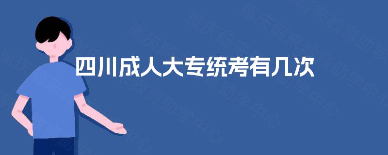 四川成人大专统考有几次