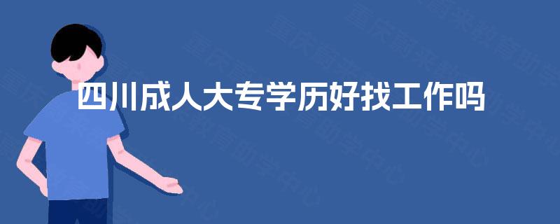 四川成人大专学历好找工作吗