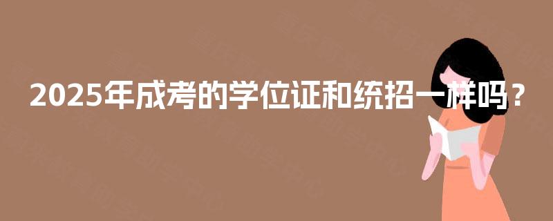 2025年成考的学位证和统招一样吗？