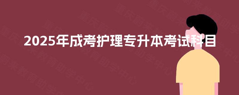 2025年成考护理专升本考试科目
