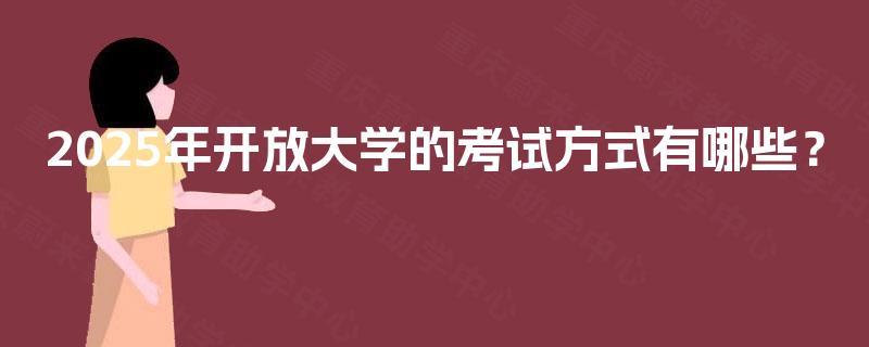 2025年开放大学的考试方式有哪些？