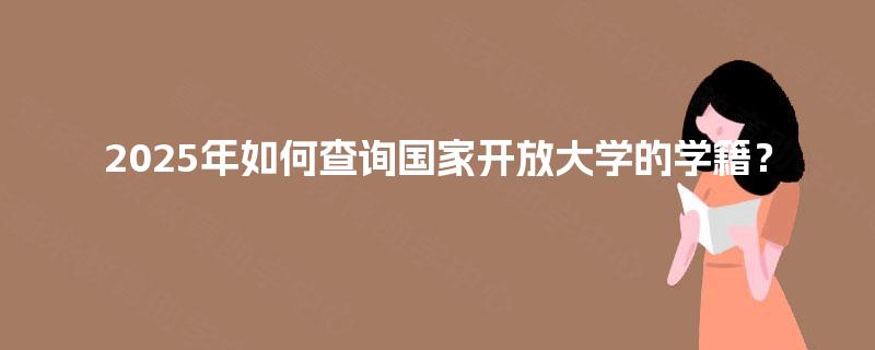 2025年如何查询国家开放大学的学籍？
