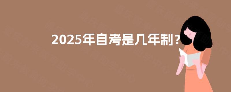2025年自考是几年制？