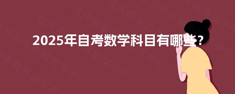 2025年自考数学科目有哪些? 2025年自考数学科目有哪些?