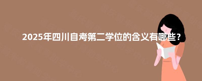 2025年四川自考第二学位的含义有哪些？