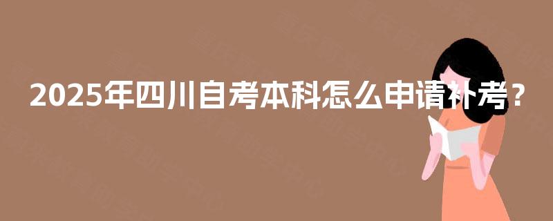 2025年四川自考本科怎么申请补考？