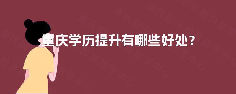 重庆学历提升有哪些好处？