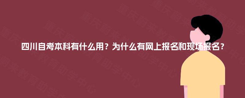 四川自考本科有什么用？为什么有网上报名和现场报名？
