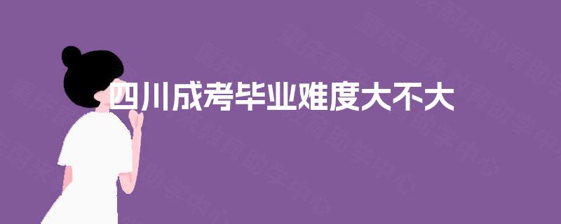 四川成考毕业难度大不大