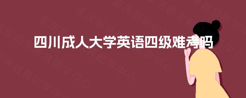 四川成人大学英语四级难考吗