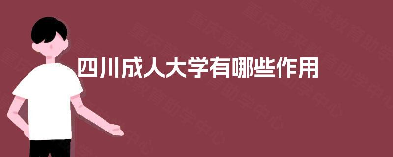四川成人大学有哪些作用 四川成人大学有哪些作用